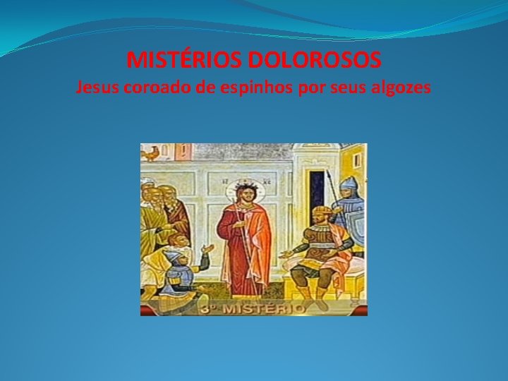 MISTÉRIOS DOLOROSOS Jesus coroado de espinhos por seus algozes 