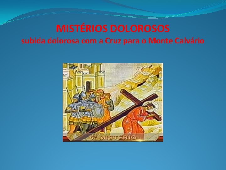 MISTÉRIOS DOLOROSOS subida dolorosa com a Cruz para o Monte Calvário 