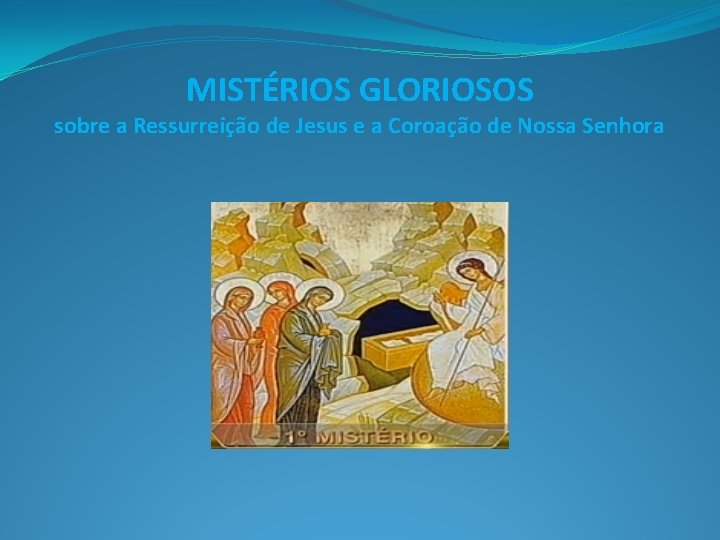 MISTÉRIOS GLORIOSOS sobre a Ressurreição de Jesus e a Coroação de Nossa Senhora 