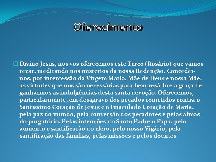Oferecimento � Divino Jesus, nós vos oferecemos este Terço (Rosário) que vamos rezar, meditando