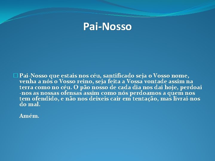 Pai-Nosso � Pai-Nosso que estais nos céu, santificado seja o Vosso nome, venha a