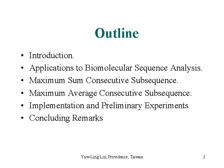 Outline • • • Introduction. Applications to Biomolecular Sequence Analysis. Maximum Sum Consecutive Subsequence.