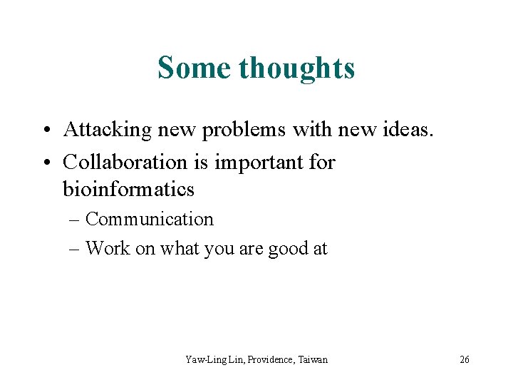 Some thoughts • Attacking new problems with new ideas. • Collaboration is important for