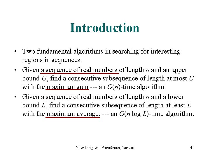 Introduction • Two fundamental algorithms in searching for interesting regions in sequences: • Given