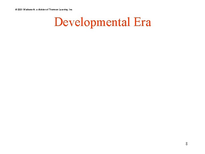 © 2001 Wadsworth, a division of Thomson Learning, Inc Developmental Era 8 