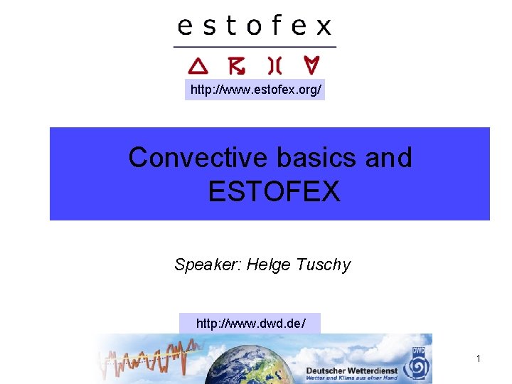 http: //www. estofex. org/ Convective basics and ESTOFEX Speaker: Helge Tuschy http: //www. dwd.