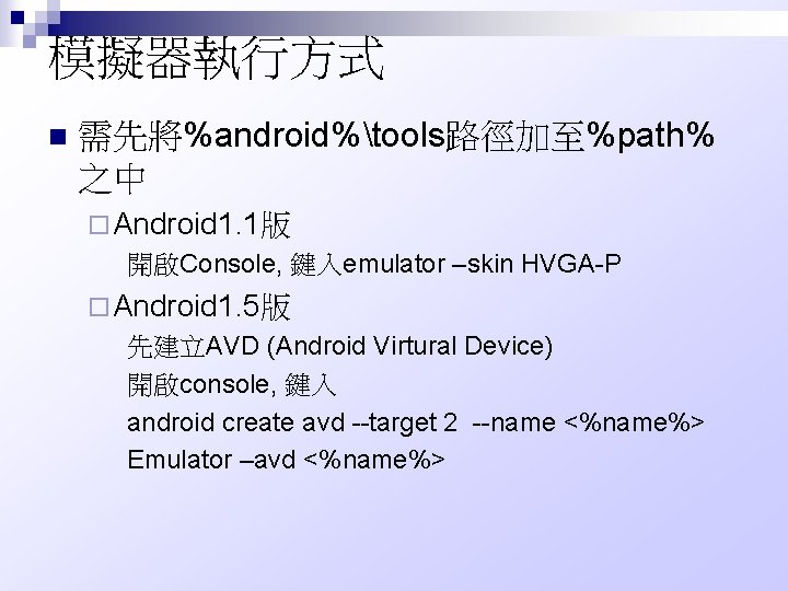 模擬器執行方式 n 需先將%android%tools路徑加至%path% 之中 ¨ Android 1. 1版 開啟Console, 鍵入emulator –skin HVGA-P ¨ Android