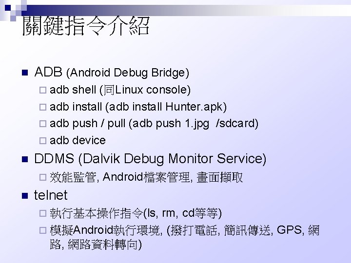 關鍵指令介紹 n ADB (Android Debug Bridge) ¨ adb shell (同Linux console) ¨ adb install