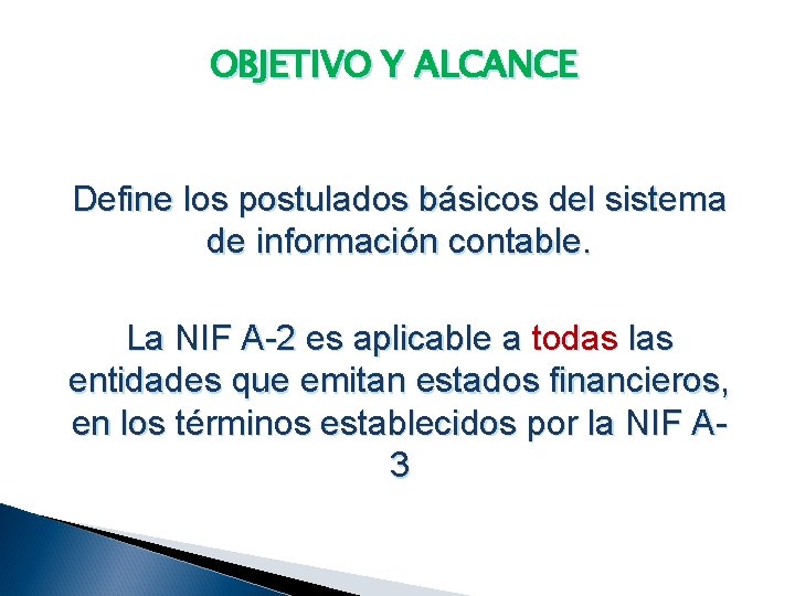 OBJETIVO Y ALCANCE Define los postulados básicos del sistema de información contable. La NIF