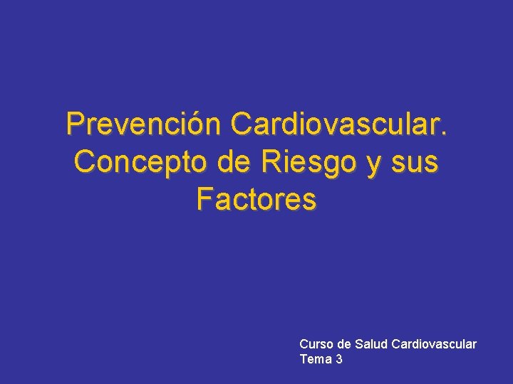 Prevención Cardiovascular. Concepto de Riesgo y sus Factores Curso de Salud Cardiovascular Tema 3