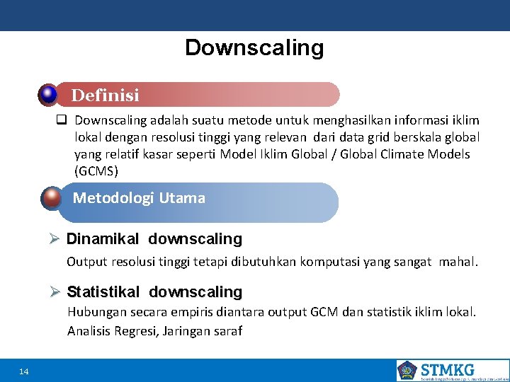 Downscaling Definisi q Downscaling adalah suatu metode untuk menghasilkan informasi iklim lokal dengan resolusi