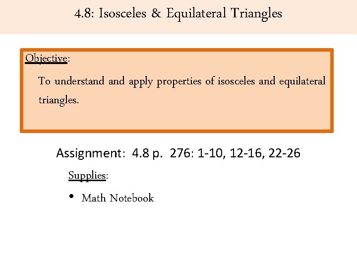 4. 8: Isosceles & Equilateral Triangles Objective: To understand apply properties of isosceles and