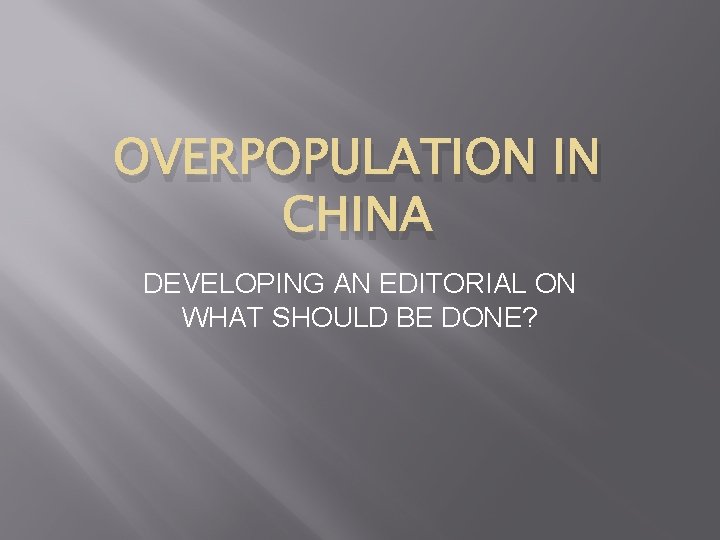 OVERPOPULATION IN CHINA DEVELOPING AN EDITORIAL ON WHAT SHOULD BE DONE? 