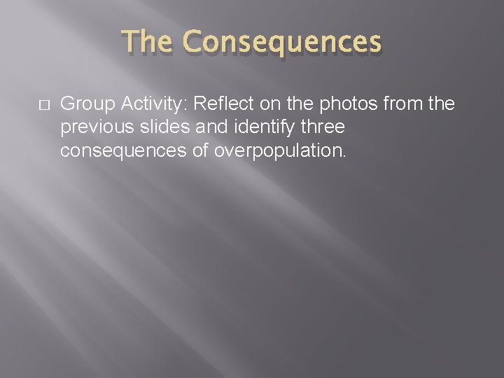 The Consequences � Group Activity: Reflect on the photos from the previous slides and