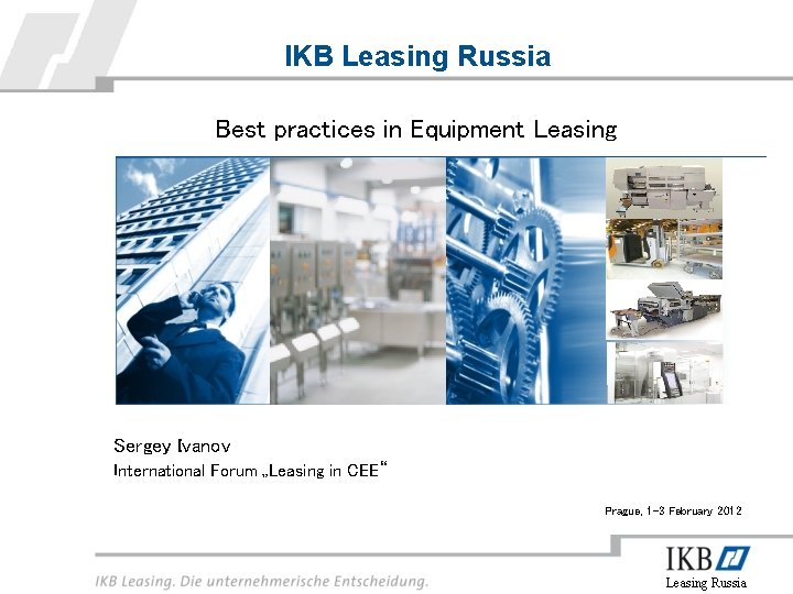 IKB Leasing Russia Best practices in Equipment Leasing Sergey Ivanov International Forum „Leasing in