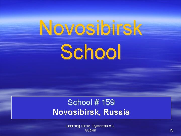 Novosibirsk School # 159 Novosibirsk, Russia Learning Circle. Gymnasia # 6, Gubkin 13 
