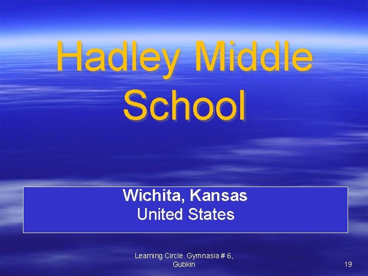 Hadley Middle School Wichita, Kansas United States Learning Circle. Gymnasia # 6, Gubkin 19