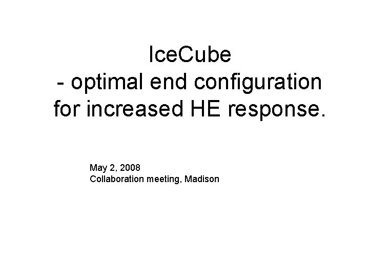 Ice. Cube - optimal end configuration for increased HE response. May 2, 2008 Collaboration