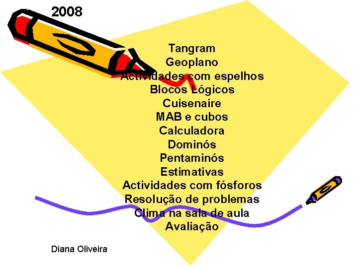 2008 Tangram Geoplano Actividades com espelhos Blocos Lógicos Cuisenaire MAB e cubos Calculadora Dominós