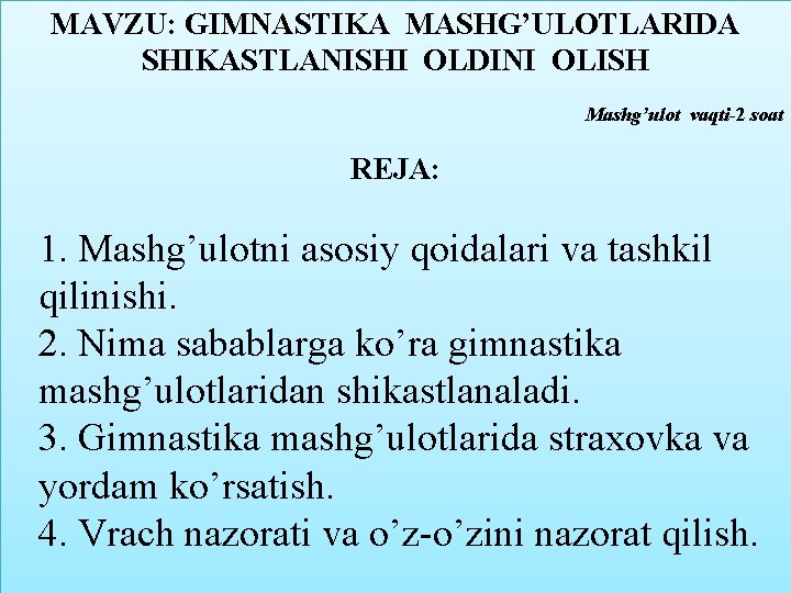 MAVZU: GIMNASTIKA MASHG’ULOTLARIDA SHIKASTLANISHI OLDINI OLISH Mashg’ulot vaqti-2 soat REJA: 1. Mashg’ulotni asosiy qoidalari