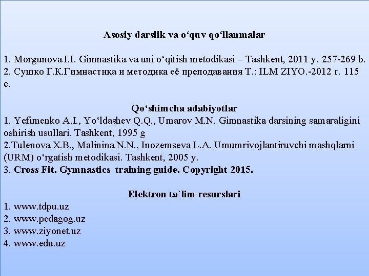 Asosiy darslik va o‘quv qo‘llanmalar 1. Morgunova I. I. Gimnastika va uni o‘qitish metodikasi