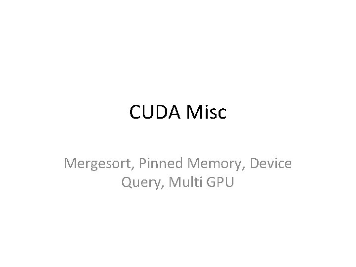 CUDA Misc Mergesort, Pinned Memory, Device Query, Multi GPU 