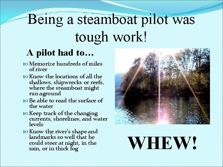 Being a steamboat pilot was tough work! A pilot had to… Memorize hundreds of