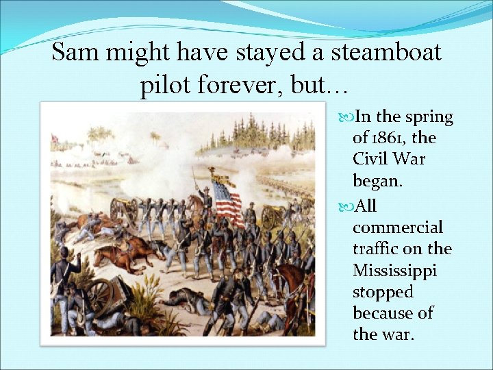 Sam might have stayed a steamboat pilot forever, but… In the spring of 1861,