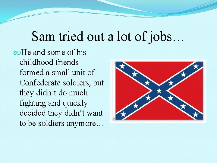 Sam tried out a lot of jobs… He and some of his childhood friends