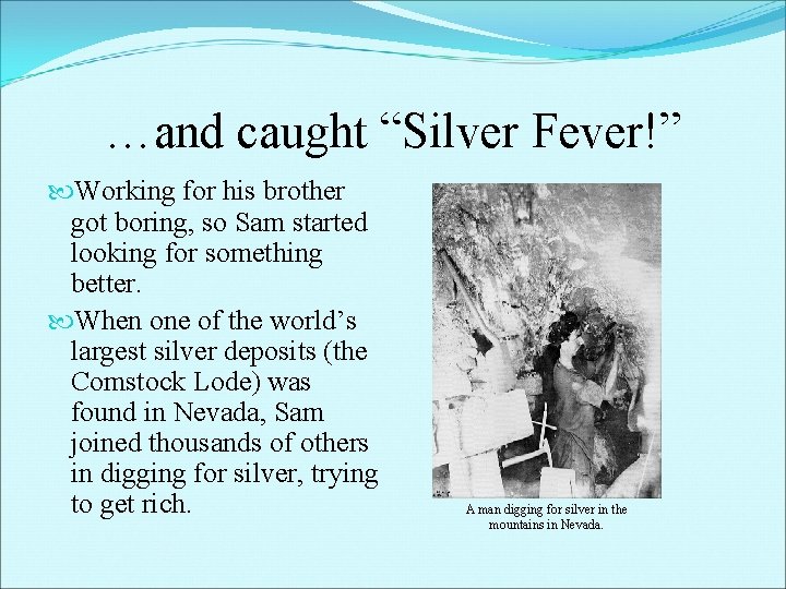 …and caught “Silver Fever!” Working for his brother got boring, so Sam started looking