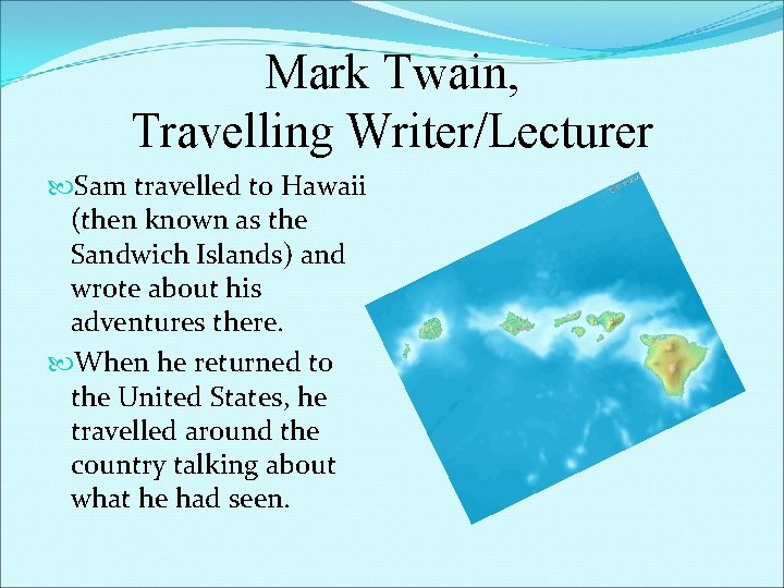 Mark Twain, Travelling Writer/Lecturer Sam travelled to Hawaii (then known as the Sandwich Islands)