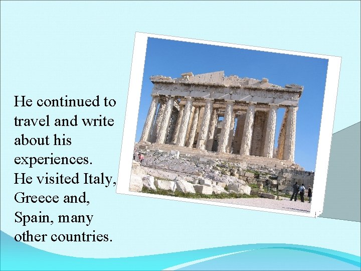 He continued to travel and write about his experiences. He visited Italy, Greece and,