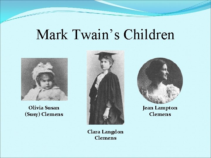 Mark Twain’s Children Olivia Susan (Susy) Clemens Jean Lampton Clemens Clara Langdon Clemens 