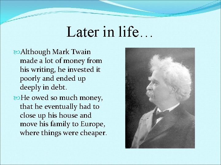 Later in life… Although Mark Twain made a lot of money from his writing,