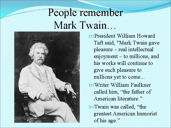 People remember Mark Twain… President William Howard Taft said, "Mark Twain gave pleasure –