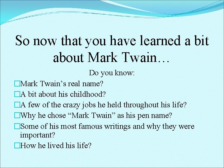 So now that you have learned a bit about Mark Twain… Do you know: