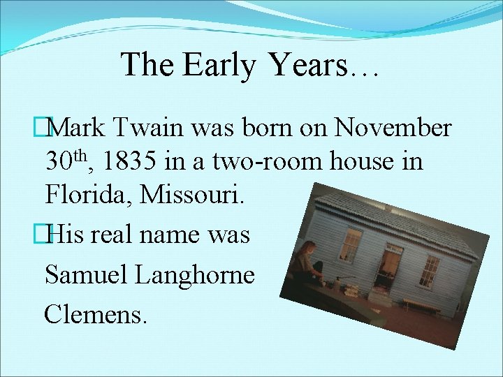 The Early Years… �Mark Twain was born on November 30 th, 1835 in a