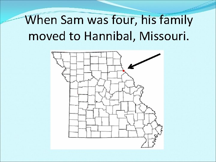 When Sam was four, his family moved to Hannibal, Missouri. 