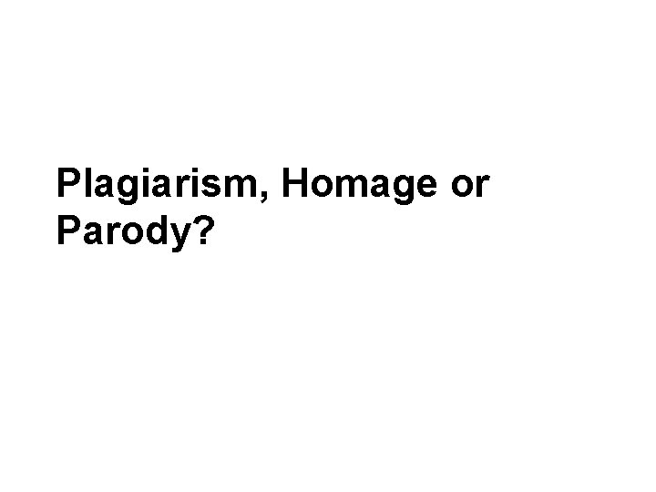 Plagiarism, Homage or Parody? 