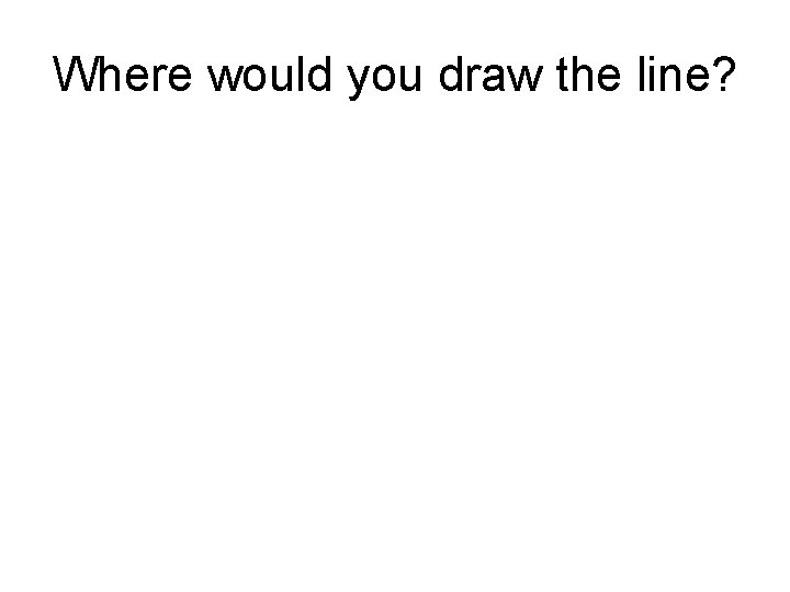 Where would you draw the line? 