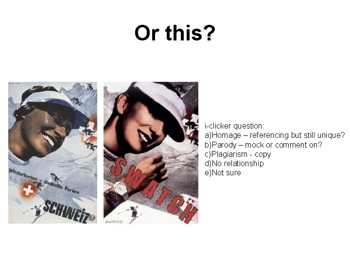 Or this? i-clicker question: a)Homage – referencing but still unique? b)Parody – mock or