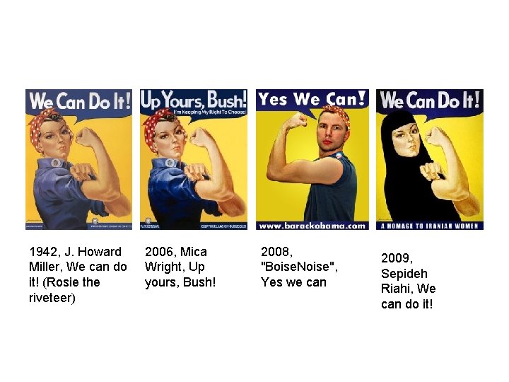 1942, J. Howard Miller, We can do it! (Rosie the riveteer) 2006, Mica Wright,