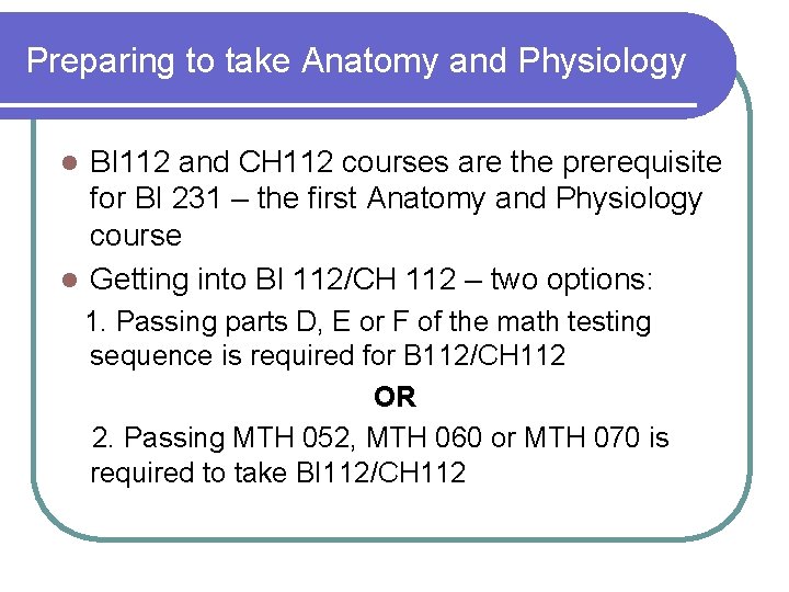 Preparing to take Anatomy and Physiology BI 112 and CH 112 courses are the