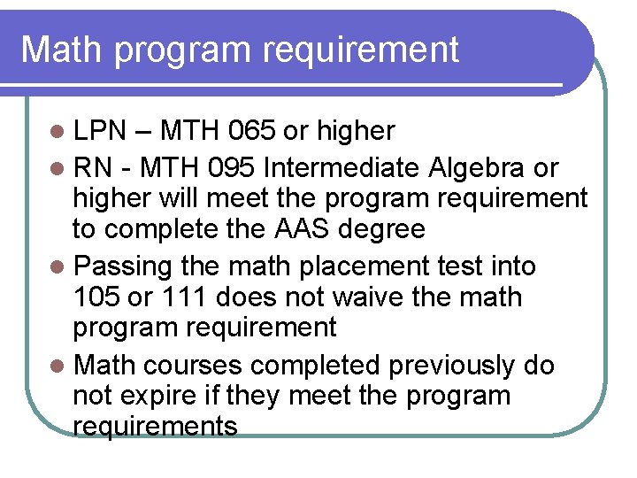 Math program requirement l LPN – MTH 065 or higher l RN - MTH