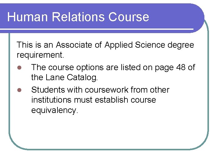 Human Relations Course This is an Associate of Applied Science degree requirement. l The