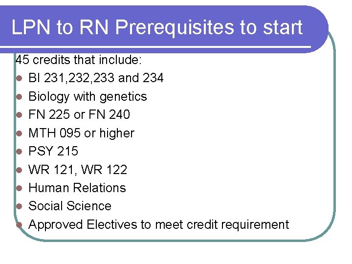 LPN to RN Prerequisites to start 45 credits that include: l BI 231, 232,