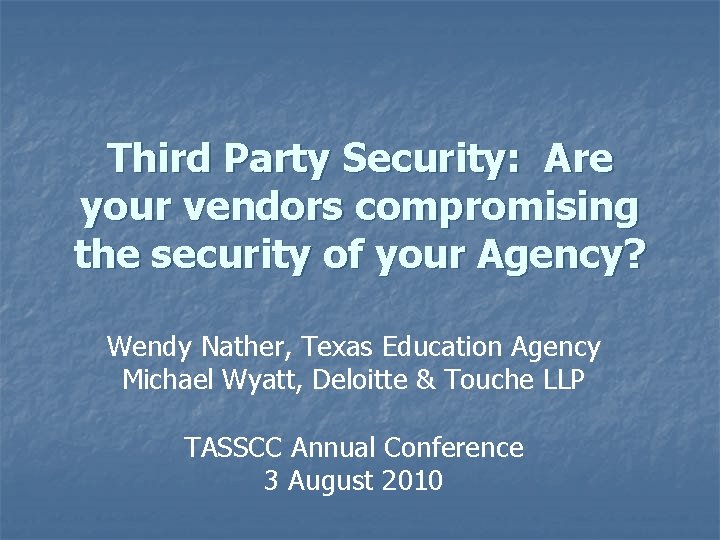 Third Party Security: Are your vendors compromising the security of your Agency? Wendy Nather,