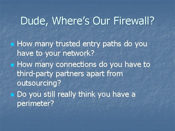 Dude, Where’s Our Firewall? n n n How many trusted entry paths do you