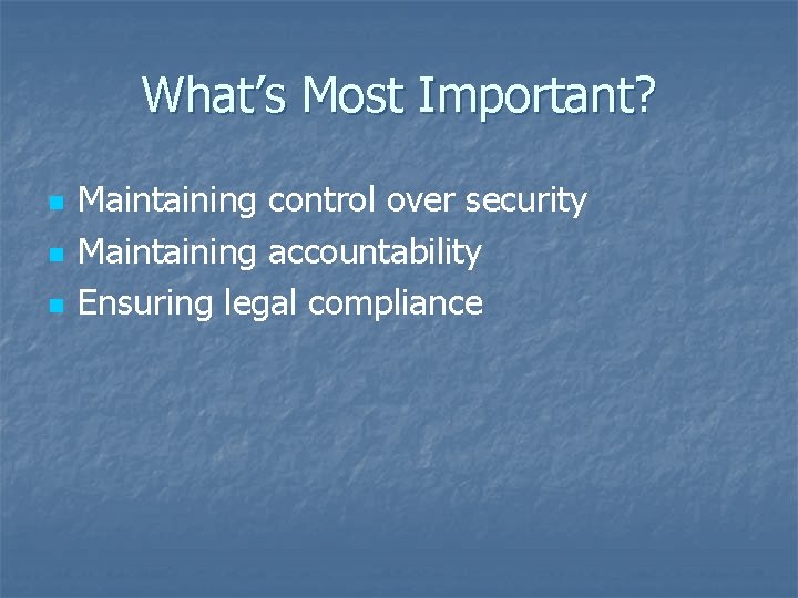 What’s Most Important? n n n Maintaining control over security Maintaining accountability Ensuring legal