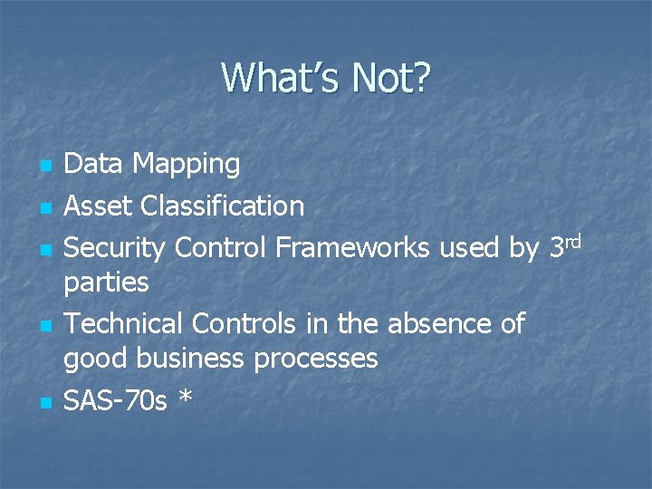 What’s Not? n n n Data Mapping Asset Classification Security Control Frameworks used by